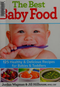 The Best Baby Food 125 Healthy and Delicious Recipes for Babies and Toddlers