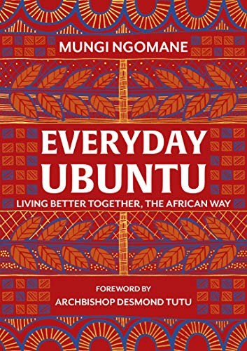Everyday Ubuntu Living Better Together, the African Way