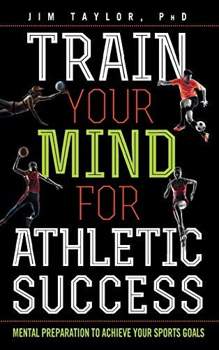 Train Your Mind for Athletic Success Mental Preparation to Achieve Your Sports Goals