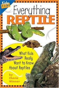 Everything Reptile What Kids Really Want to Know about Reptiles