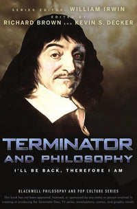 Terminator and Philosophy I'll Be Back, Therefore I Am