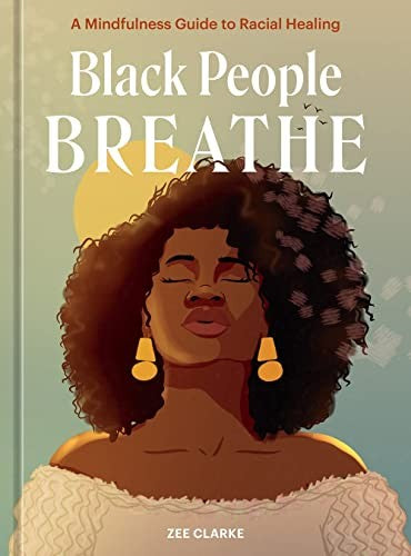 Black People Breathe A Mindfulness Guide to Racial Healing