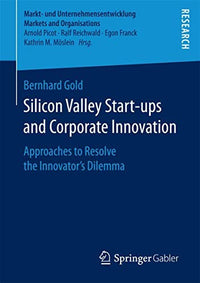 Silicon Valley Start-ups and Corporate Innovation Approaches to Resolve the Innovator’s Dilemma