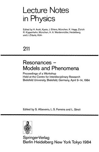 Resonances ― Models and Phenomena: Proceedings of a Workshop held at the Centre for Interdisciplinary Research, Bielefeld University, Bielefeld, ... 9–14, 1984 (Lecture Notes in Physics, 211)