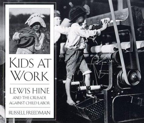 Kids at Work Lewis Hine and the Crusade Against Child Labor