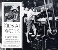 Kids at Work Lewis Hine and the Crusade Against Child Labor