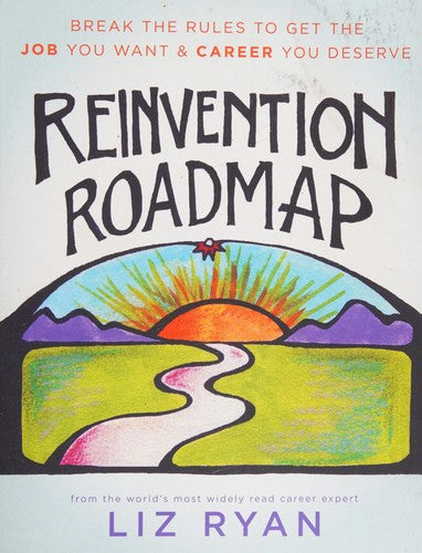 Reinvention Roadmap Break the Rules to Get the Job You Want and Career You Deserve