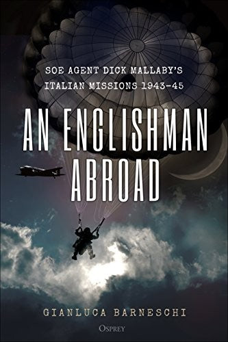 An Englishman Abroad SOE Agent Dick Mallaby’s Italian Missions, 1943–45