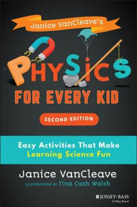 Janice VanCleave's Physics for Every Kid Easy Activities That Make Learning Science Fun