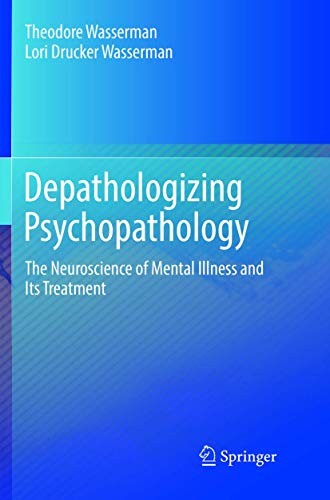 Depathologizing Psychopathology The Neuroscience of Mental Illness and Its Treatment