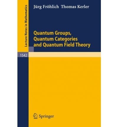 Quantum groups, quantum categories, and quantum field theory / Jürg Fröhlich, [Thomas Kerler]
