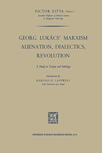 Georg Lukács’ Marxism Alienation, Dialectics, Revolution A Study in Utopia and Ideology