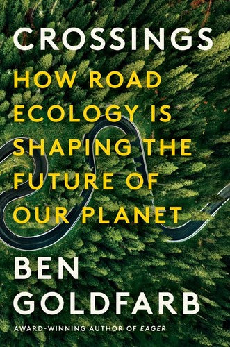Crossings How Road Ecology is Shaping the Future of Our Planet