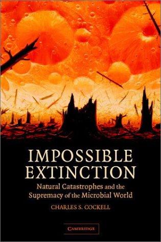 Impossible Extinction Natural Catastrophes and the Supremacy of the Microbial World