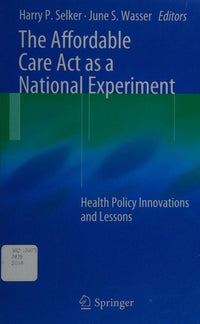 The Affordable Care Act as a National Experiment Health Policy Innovations and Lessons