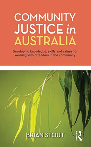 Community Justice in Australia Developing Knowledge, Skills and Values for Working with Offenders in the Community