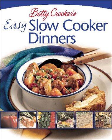 Betty Crocker's Easy Slow Cooker Dinners Delicious Dinners the Whole Family Will Love