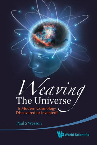 Weaving the Universe Is Modern Cosmology Discovered Or Invented?