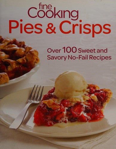 Fine Cooking Pies and Crisps Over 100 Sweet and Savory No-Fail Recipes