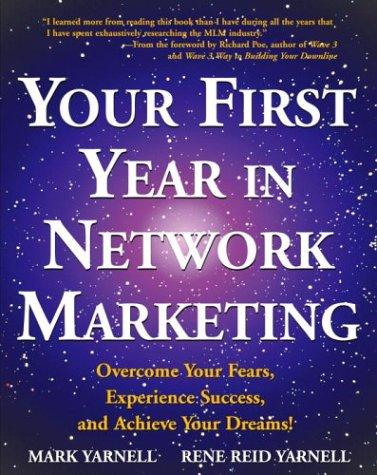 Your First Year in Network Marketing Overcome Your Fears, Experience Success, and Achieve Your Dreams!