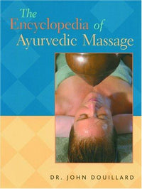 The Encyclopedia of Ayurvedic Massage