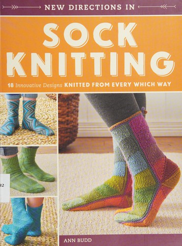 New Directions In Sock Knitting 18 Innovative Designs Knitted From Every Which Way