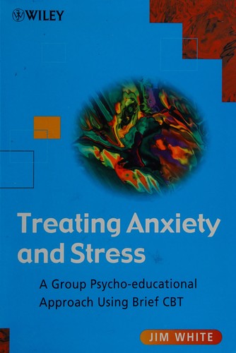 Treating Anxiety and Stress: A Group Psycho-Educational Approach Using Brief CBT