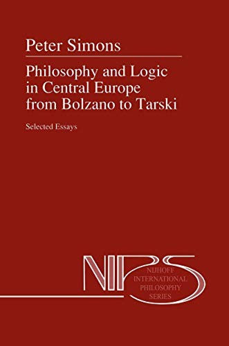Philosophy and Logic in Central Europe from Bolzano to Tarski Selected Essays