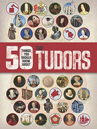 50 Things You Should Know about the Tudors