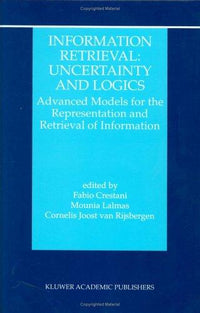 Information Retrieval: Uncertainty and Logics Uncertainty and Logics : Advanced Models for the Representation and Retrieval of Information