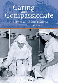 Caring and Compassionate The Mater Children's Hospital 1931-2014