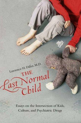 The Last Normal Child Essays on the Intersection of Kids, Culture, and Psychiatric Drugs
