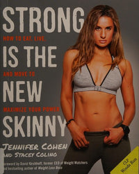 Strong Is the New Skinny How to Eat, Live, and Move to Maximize Your Power
