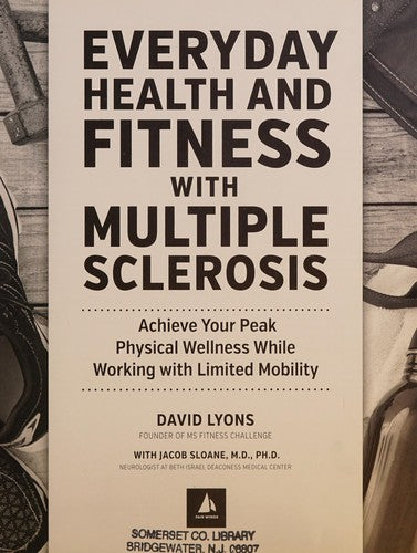 Everyday Health and Fitness with Multiple Sclerosis Achieve Your Peak Physical Wellness While Working with Limited Mobility