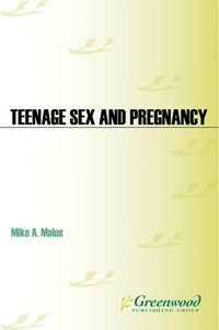 Teenage Sex and Pregnancy Modern Myths, Unsexy Realities