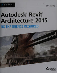 Autodesk Revit Architecture 2015: No Experience Required Autodesk Official Press
