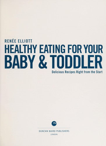 Healthy Eating for Your Baby & Toddler Delicious Recipes Right from the Start