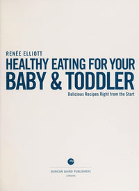 Healthy Eating for Your Baby & Toddler Delicious Recipes Right from the Start