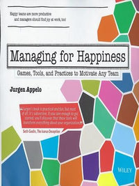 Managing for Happiness Games, Tools, and Practices to Motivate Any Team