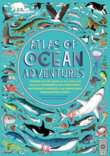 Atlas of Ocean Adventures Plunge into the depths of the ocean and discover wonderful sea creatures, incredible habitats, and unmissable underwater events