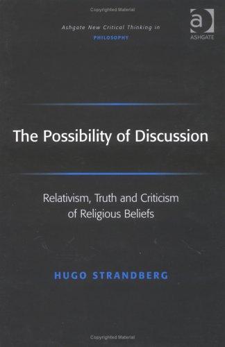 The Possibility of Discussion Relativism, Truth, and Criticism of Religious Beliefs