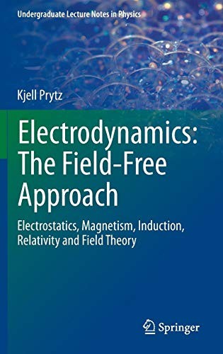 Electrodynamics: The Field-Free Approach Electrostatics, Magnetism, Induction, Relativity and Field Theory