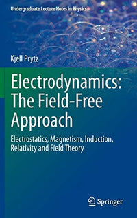 Electrodynamics: The Field-Free Approach Electrostatics, Magnetism, Induction, Relativity and Field Theory