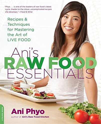 Ani's Raw Food Essentials Recipes and Techniques for Mastering the Art of Live Food