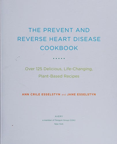 The Prevent and Reverse Heart Disease Cookbook Over 125 Delicious, Life-Changing, Plant-Based Recipes