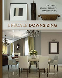 Upscale Downsizing Creating a Stylish, Elegant, Smaller Home