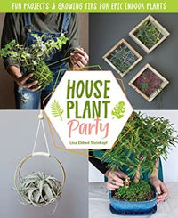 Houseplant Party Your guide to growing and decorating with epic indoor plants
