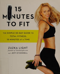 15 Minutes to Fit The Simple 30-Day Guide to Total Fitness, 15 Minutes At A Time