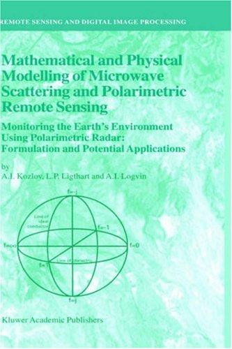 Mathematical and Physical Modelling of Microwave Scattering and Polarimetric Remote Sensing Monitoring the Earth’s Environment Using Polarimetric Radar: Formulation and Potential Applications