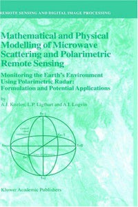 Mathematical and Physical Modelling of Microwave Scattering and Polarimetric Remote Sensing Monitoring the Earth’s Environment Using Polarimetric Radar: Formulation and Potential Applications